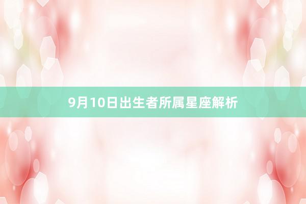 9月10日出生者所属星座解析